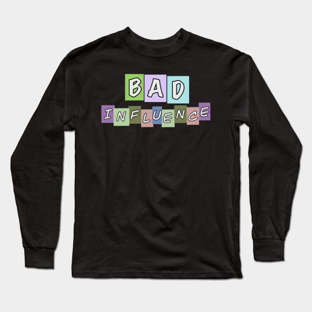 Bad Influence Long Sleeve T-Shirt by Tricera Tops